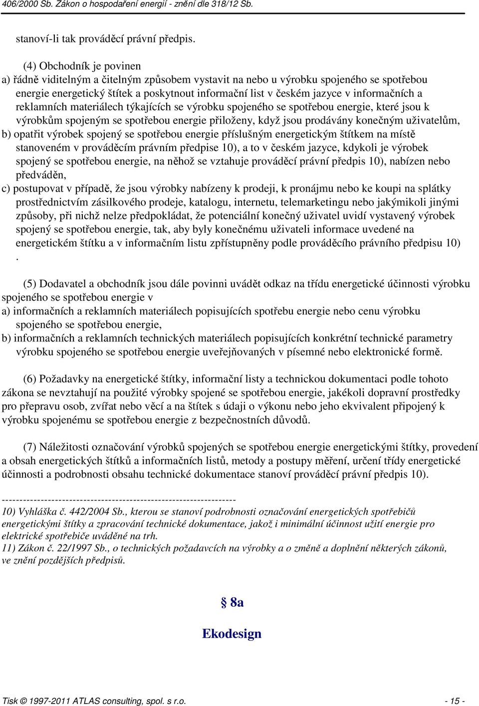 informačních a reklamních materiálech týkajících se výrobku spojeného se spotřebou energie, které jsou k výrobkům spojeným se spotřebou energie přiloženy, když jsou prodávány konečným uživatelům, b)