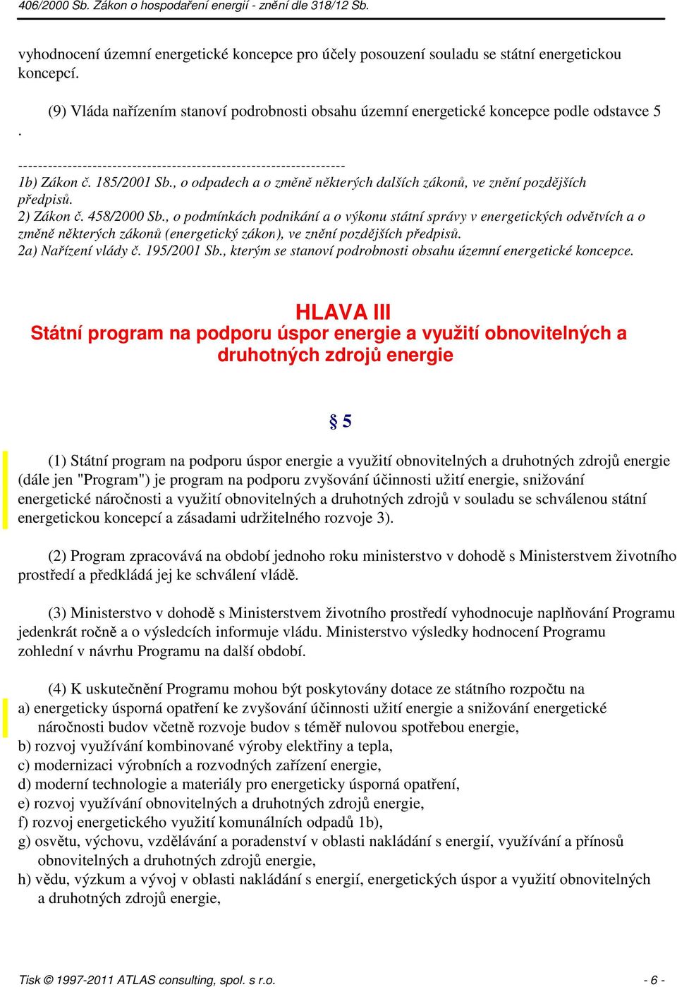 2) Zákon č. 458/2000 Sb., o podmínkách podnikání a o výkonu státní správy v energetických odvětvích a o změně některých zákonů (energetický zákon), ve znění pozdějších předpisů. 2a) Nařízení vlády č.