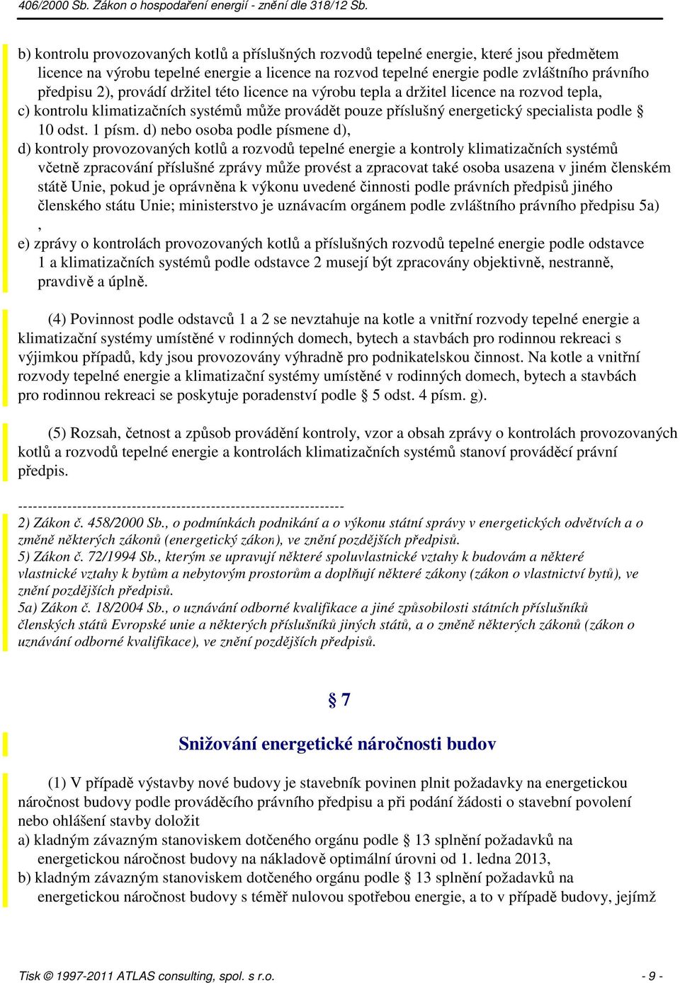 d) nebo osoba podle písmene d), d) kontroly provozovaných kotlů a rozvodů tepelné energie a kontroly klimatizačních systémů včetně zpracování příslušné zprávy může provést a zpracovat také osoba