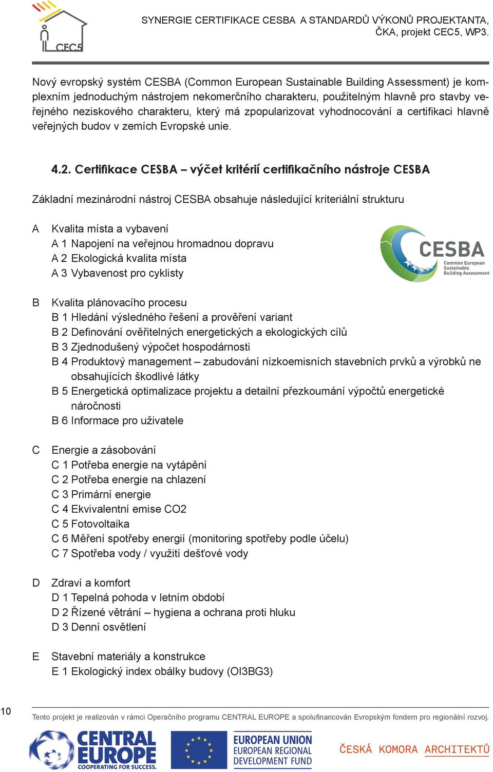 Certifikace CESBA výčet kritérií certifikačního nástroje CESBA Základní mezinárodní nástroj CESBA obsahuje následující kriteriální strukturu A B C D E Kvalita místa a vybavení A 1 Napojení na