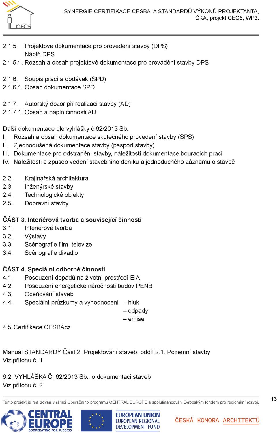 Zjednodušená dokumentace stavby (pasport stavby) III. Dokumentace pro odstranění stavby, náležitosti dokumentace bouracích prací IV.