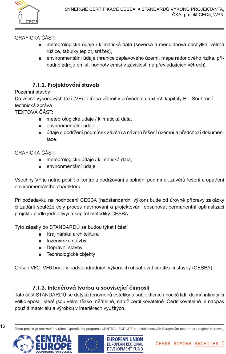 Projektování staveb Pozemní stavby Do všech výkonových fází (VF) je třeba včlenit v průvodních textech kapitoly B Souhrnná technická zpráva TEXTOVÁ ČÁST: meteorologické údaje / klimatická data,