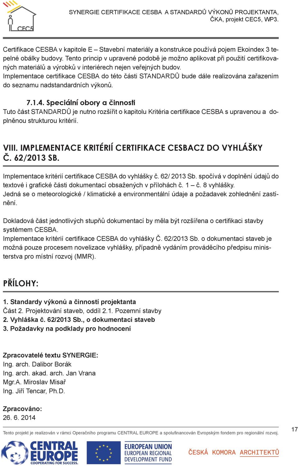 Implementace certifikace CESBA do této části STANDARDŮ bude dále realizována zařazením do seznamu nadstandardních výkonů. 7.1.4.