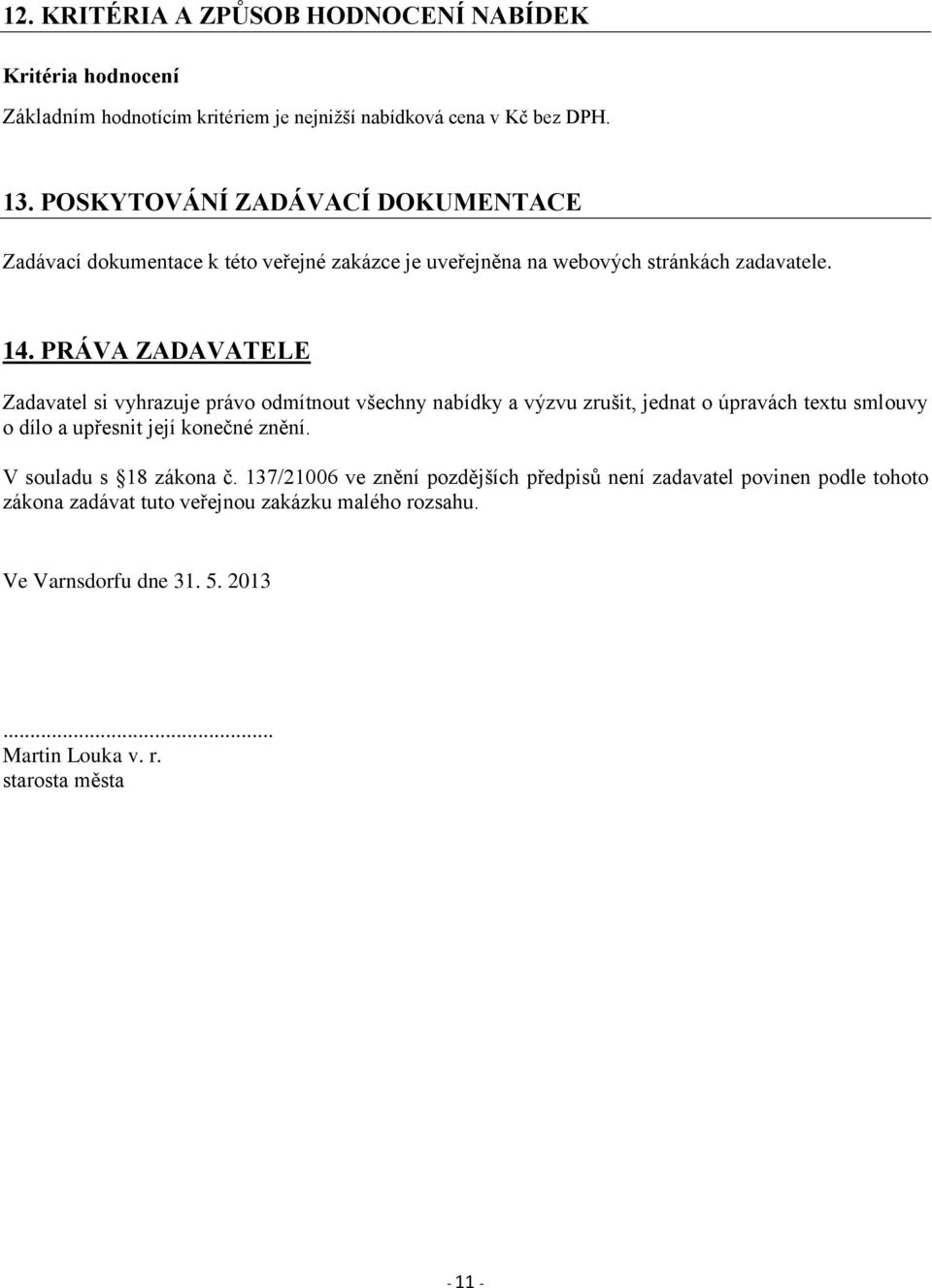 PRÁVA ZADAVATELE Zadavatel si vyhrazuje právo odmítnout všechny nabídky a výzvu zrušit, jednat o úpravách textu smlouvy o dílo a upřesnit její konečné znění.