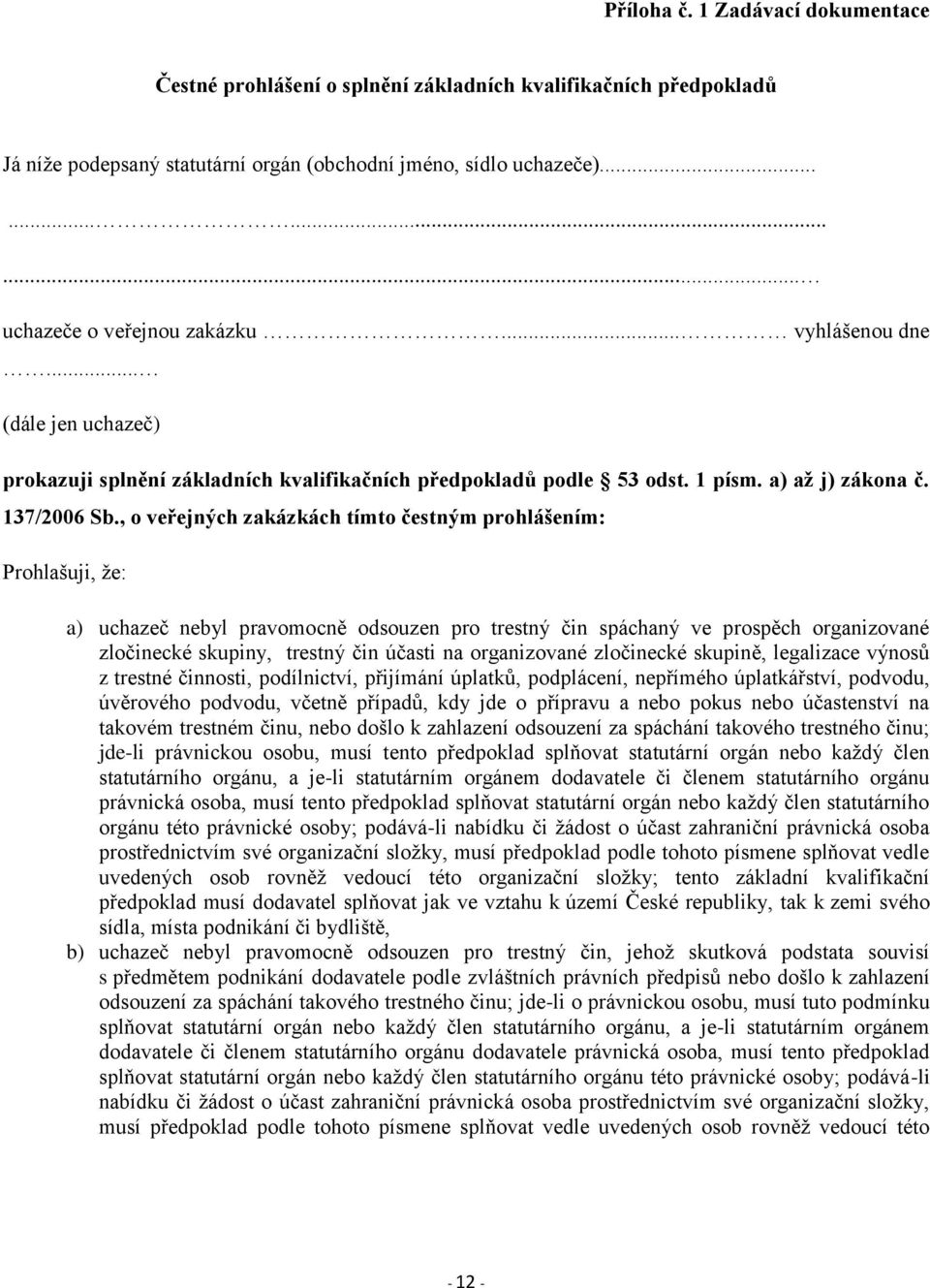 , o veřejných zakázkách tímto čestným prohlášením: Prohlašuji, že: a) uchazeč nebyl pravomocně odsouzen pro trestný čin spáchaný ve prospěch organizované zločinecké skupiny, trestný čin účasti na