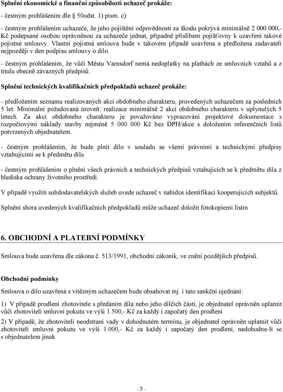 takové pojistné smlouvy. Vlastní pojistná smlouva bude v takovém případě uzavřena a předložena zadavateli nejpozději v den podpisu smlouvy o dílo.