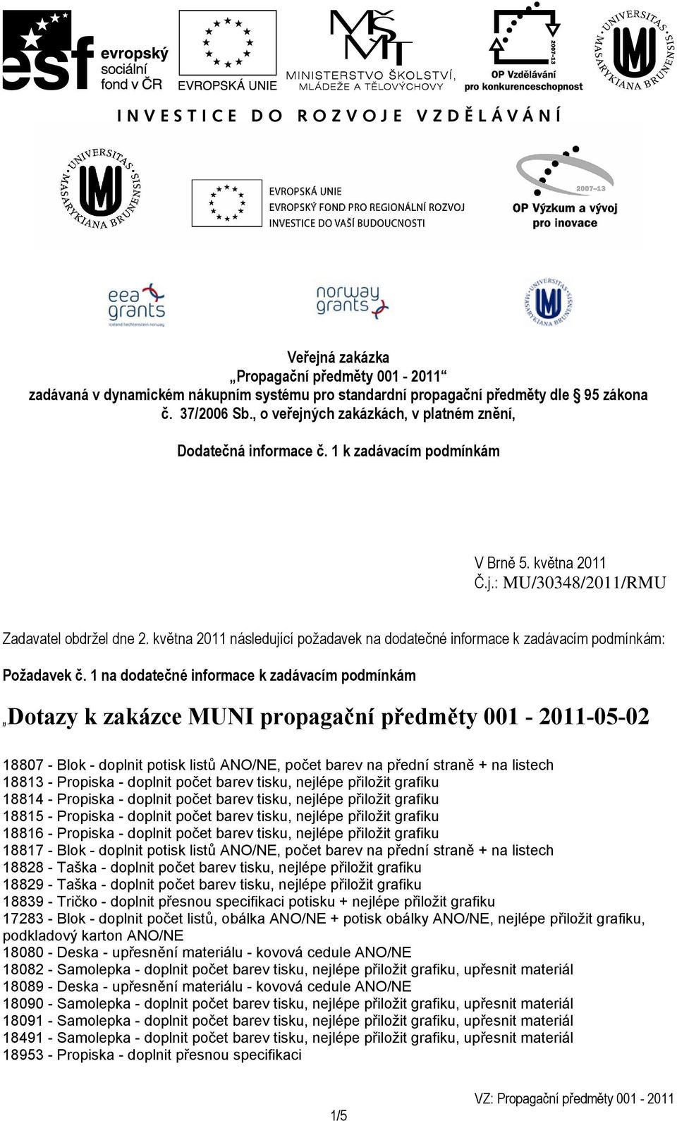 května 2011 následující požadavek na dodatečné informace k zadávacím podmínkám: Požadavek č.