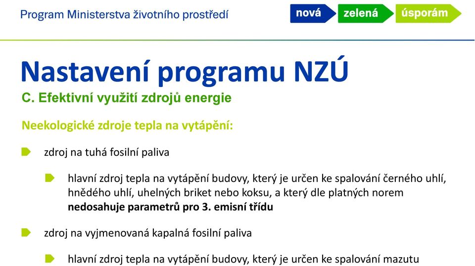 zdroj tepla na vytápění budovy, který je určen ke spalování černého uhlí, hnědého uhlí, uhelných briket nebo