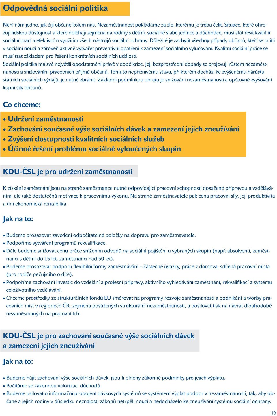 sociální ochrany. Důležité je zachytit všechny případy občanů, kteří se ocitli v sociální nouzi a zároveň aktivně vytvářet preventivní opatření k zamezení sociálního vylučování.