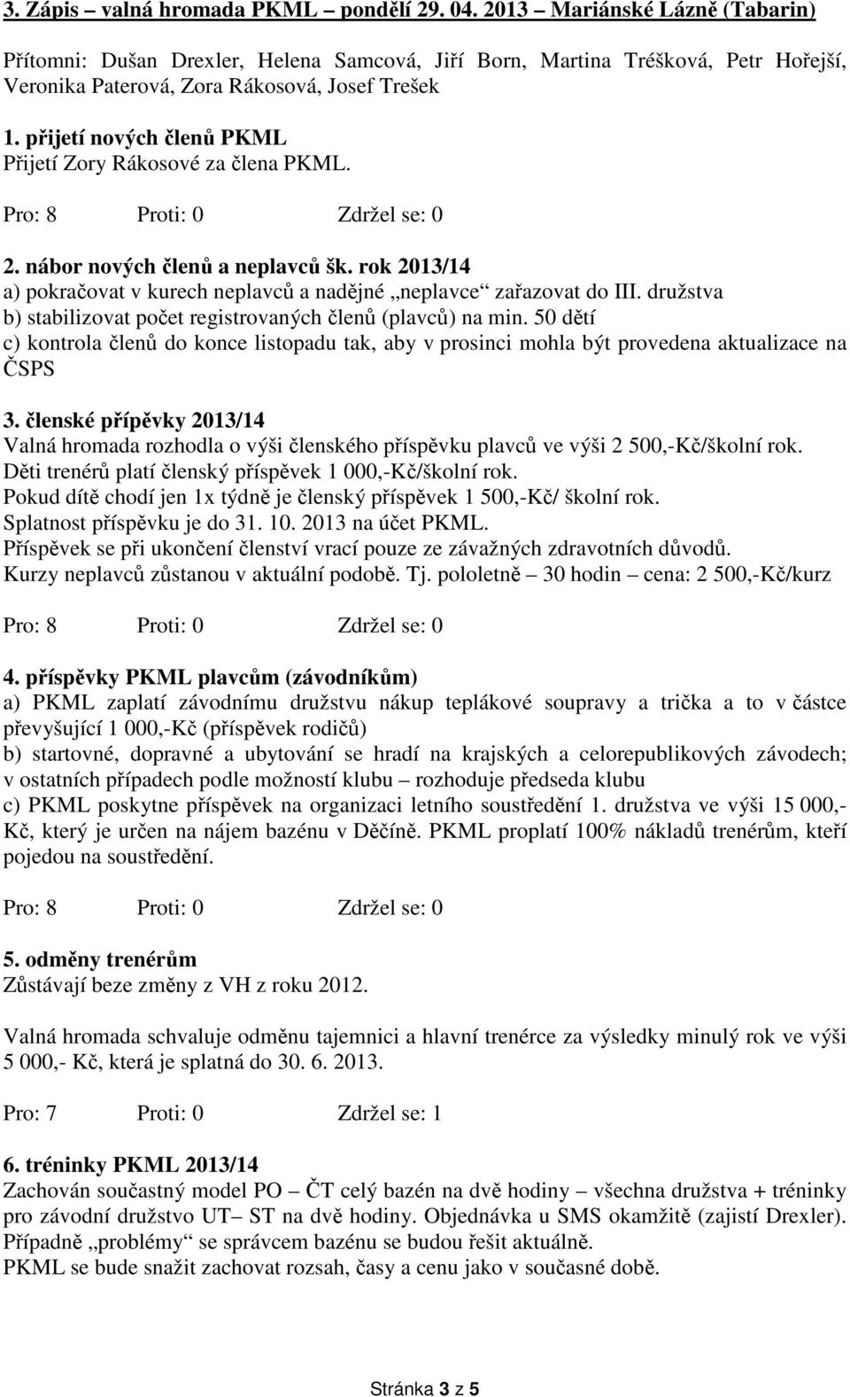 přijetí nových členů PKML Přijetí Zory Rákosové za člena PKML. 2. nábor nových členů a neplavců šk. rok 2013/14 a) pokračovat v kurech neplavců a nadějné neplavce zařazovat do III.