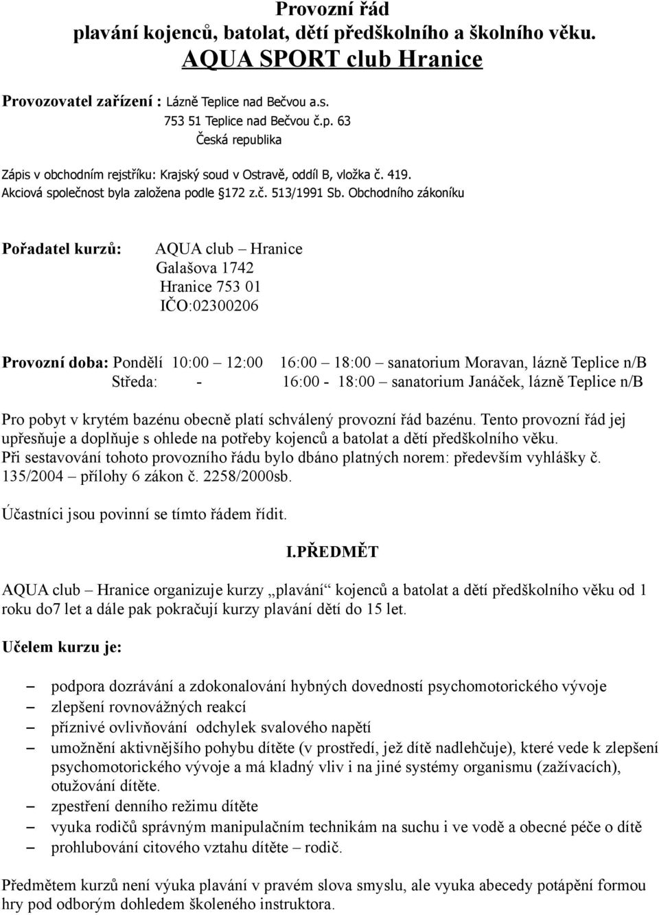 Obchodního zákoníku Pořadatel kurzů: AQUA club Hranice Galašova 1742 Hranice 753 01 IČO:02300206 Provozní doba: Pondělí 10:00 12:00 16:00 18:00 sanatorium Moravan, lázně Teplice n/b Středa: -