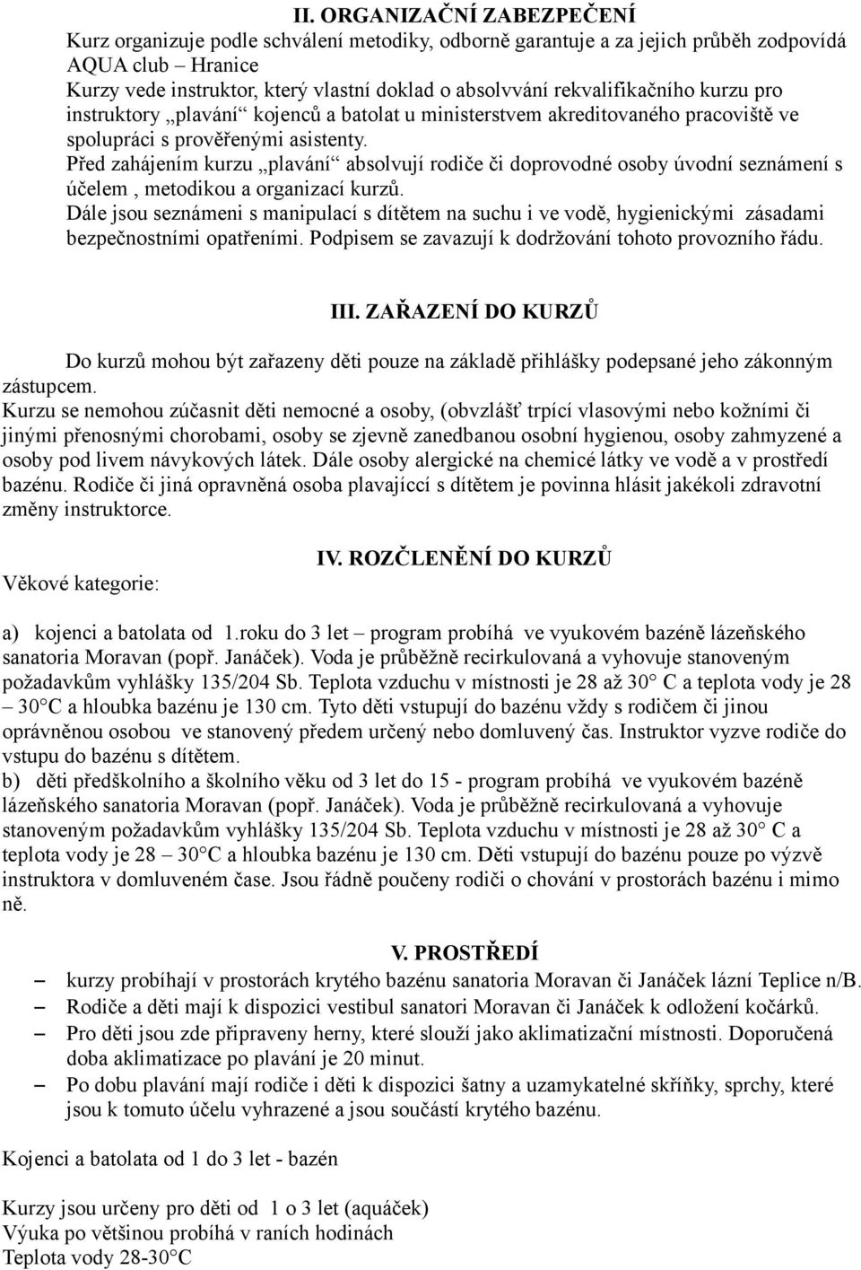 Před zahájením kurzu plavání absolvují rodiče či doprovodné osoby úvodní seznámení s účelem, metodikou a organizací kurzů.