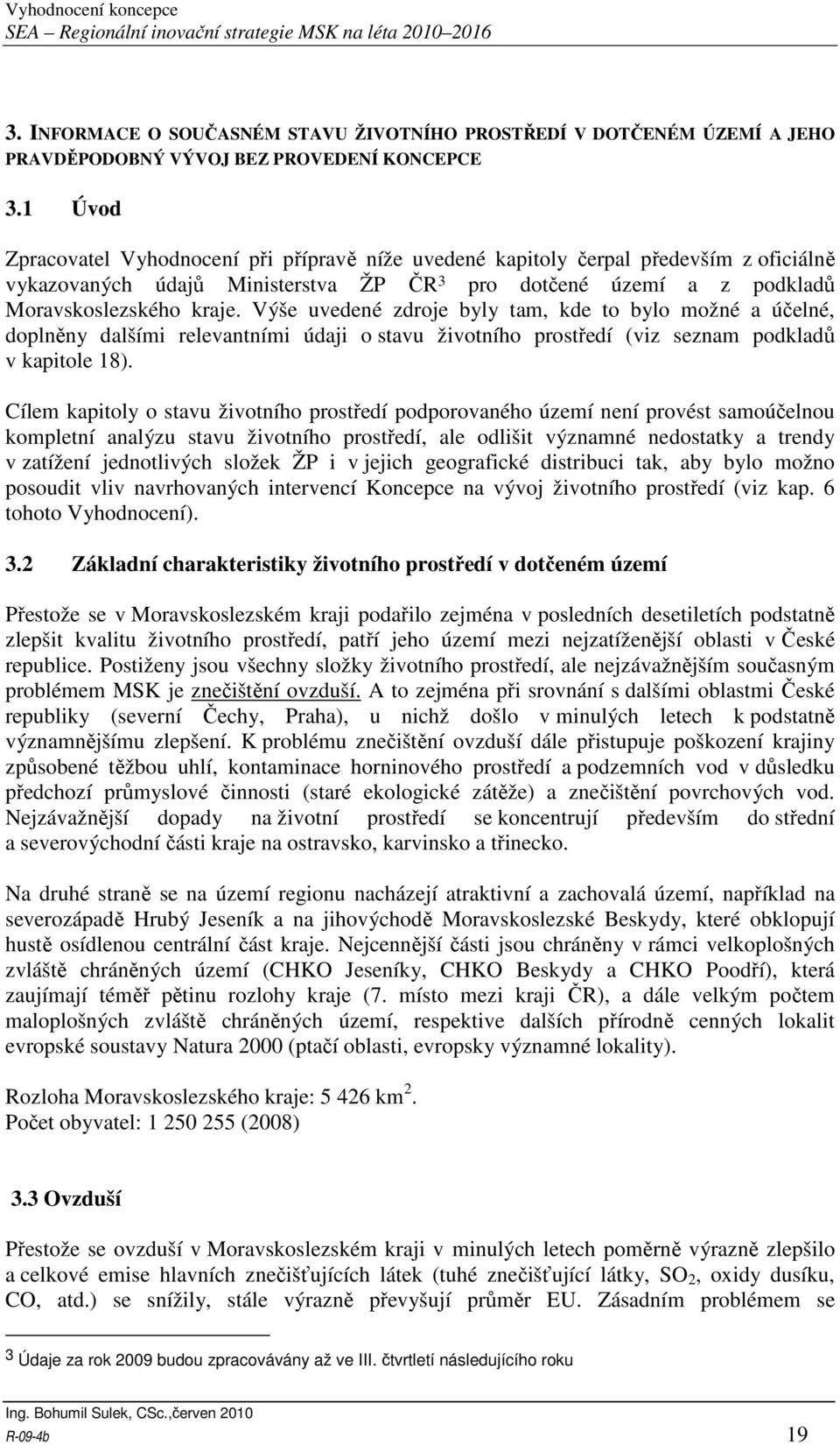 Výše uvedené zdroje byly tam, kde to bylo možné a účelné, doplněny dalšími relevantními údaji o stavu životního prostředí (viz seznam podkladů v kapitole 18).