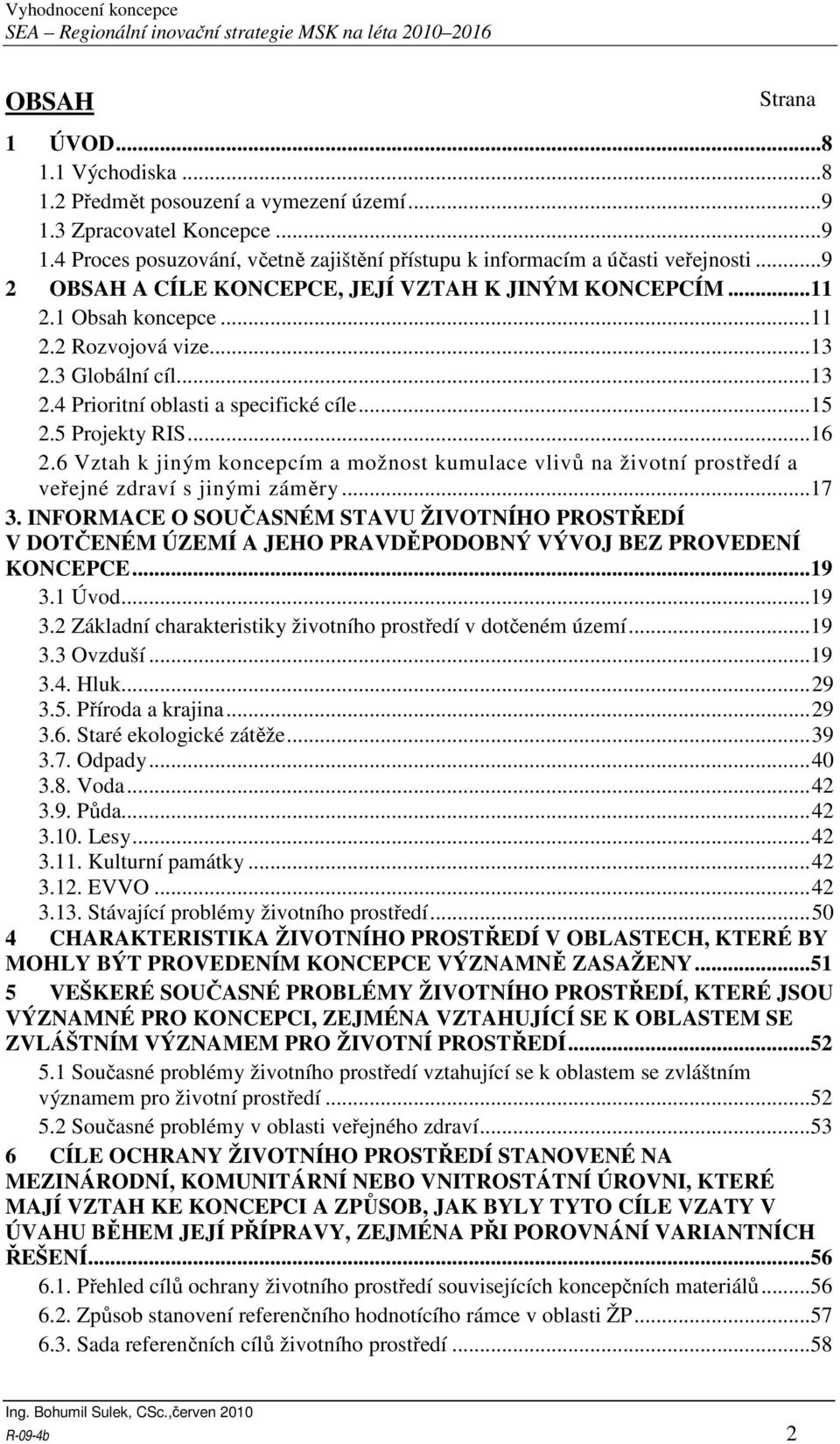 6 Vztah k jiným koncepcím a možnost kumulace vlivů na životní prostředí a veřejné zdraví s jinými záměry...17 3.