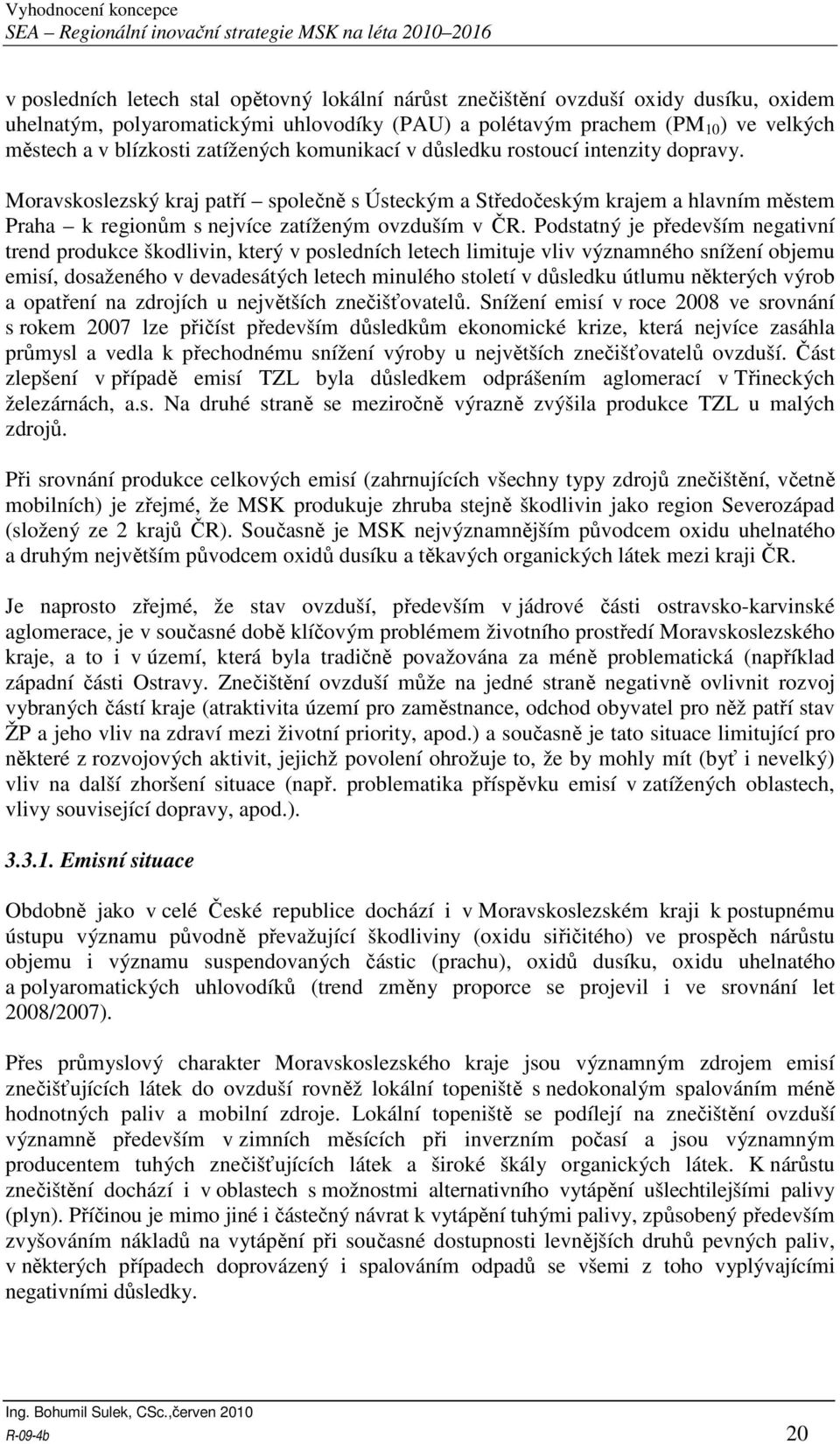 Podstatný je především negativní trend produkce škodlivin, který v posledních letech limituje vliv významného snížení objemu emisí, dosaženého v devadesátých letech minulého století v důsledku útlumu