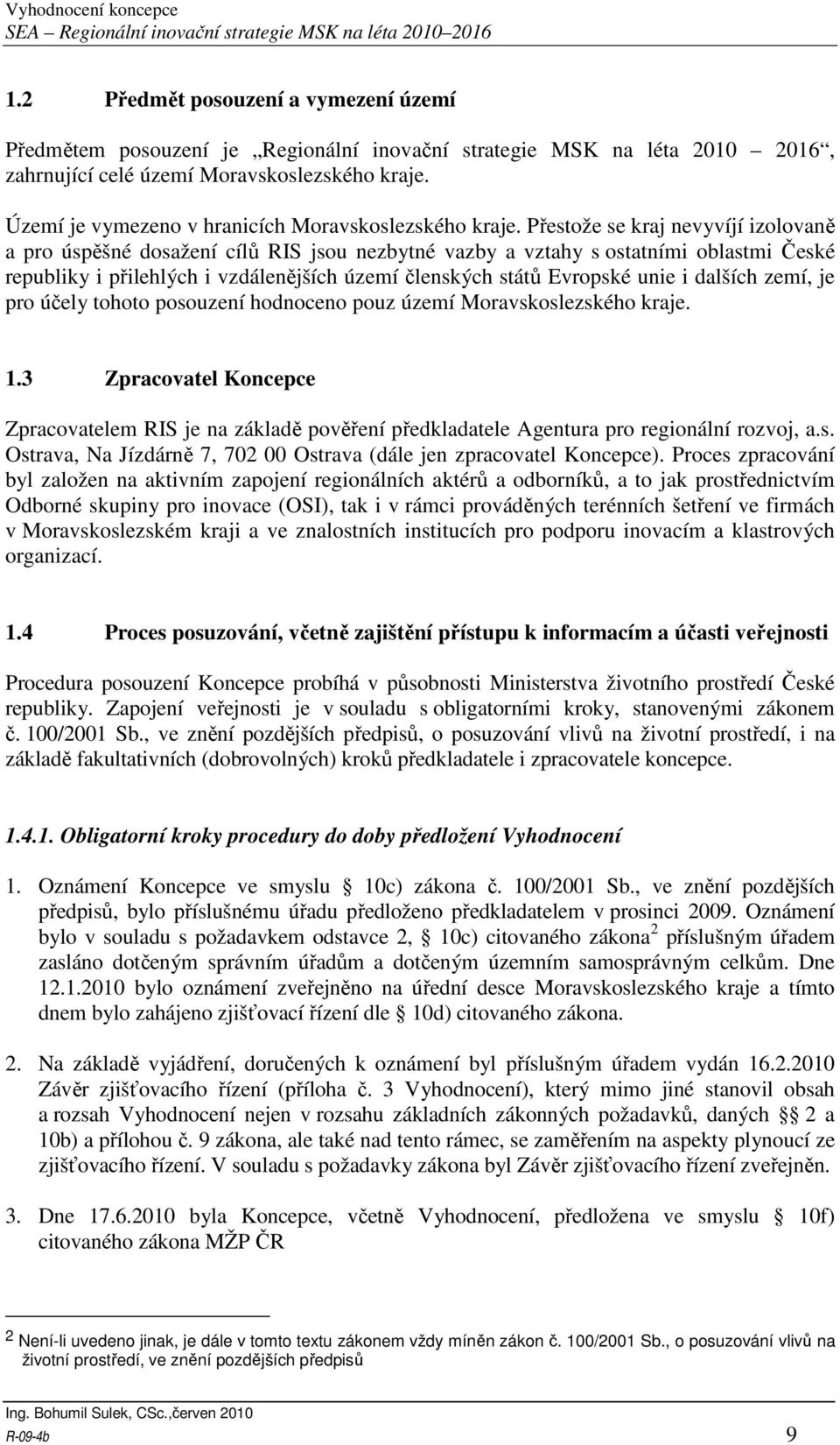 Přestože se kraj nevyvíjí izolovaně a pro úspěšné dosažení cílů RIS jsou nezbytné vazby a vztahy s ostatními oblastmi České republiky i přilehlých i vzdálenějších území členských států Evropské unie