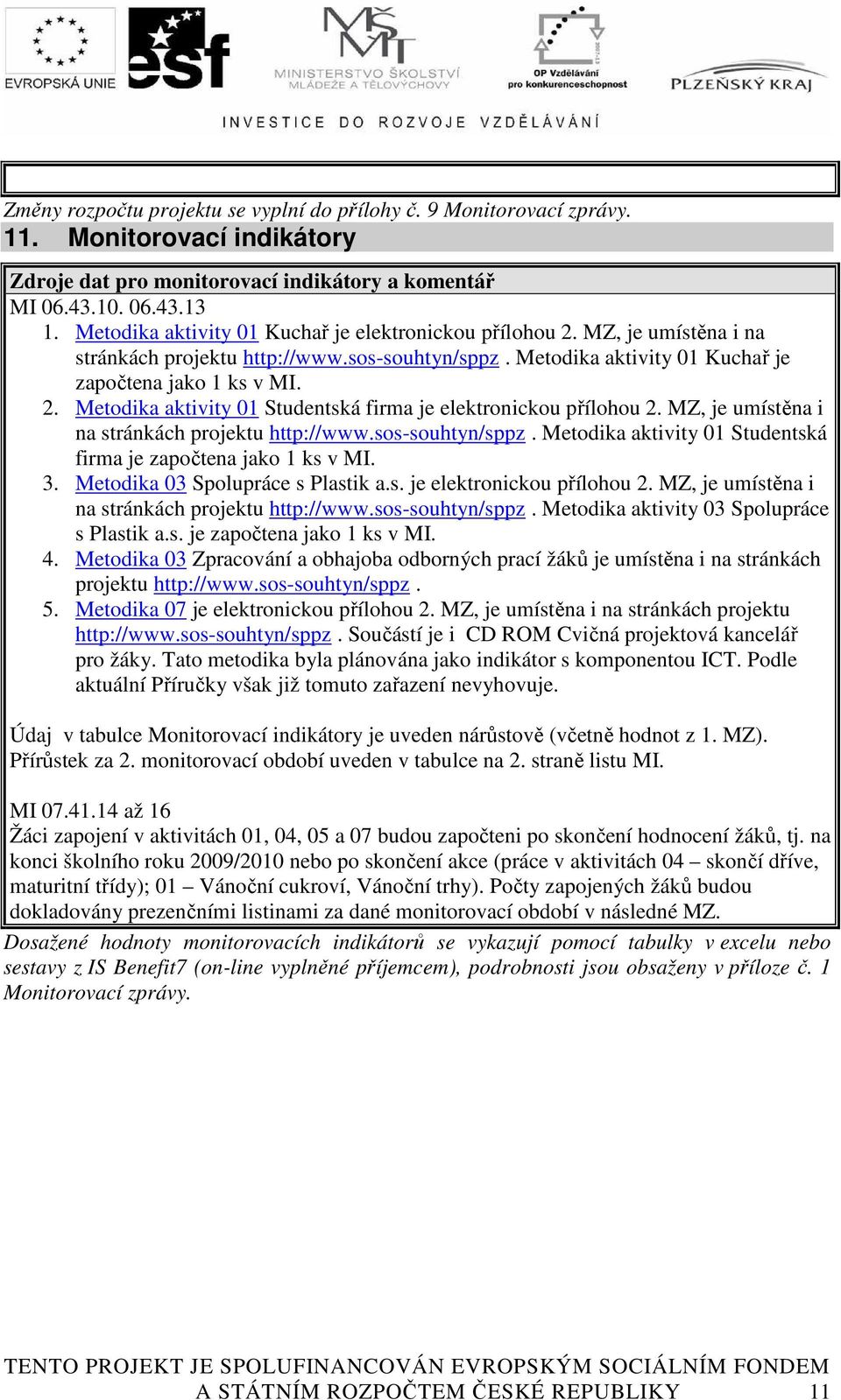 MZ, je umístěna i na stránkách projektu http://www.sos-souhtyn/sppz. Metodika aktivity 01 Studentská firma je započtena jako 1 ks v MI. 3. Metodika 03 Spolupráce s Plastik a.s. je elektronickou přílohou 2.