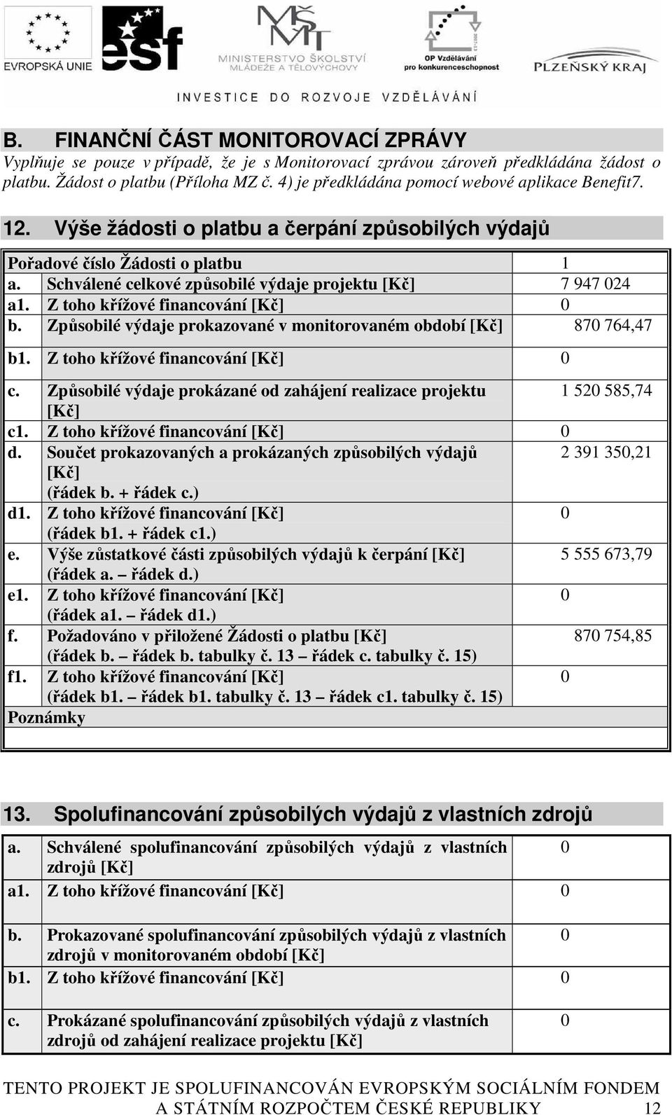 Schválené celkové způsobilé výdaje projektu [Kč] 7 947 024 a1. Z toho křížové financování [Kč] 0 b. Způsobilé výdaje prokazované v monitorovaném období [Kč] 870 764,47 b1.