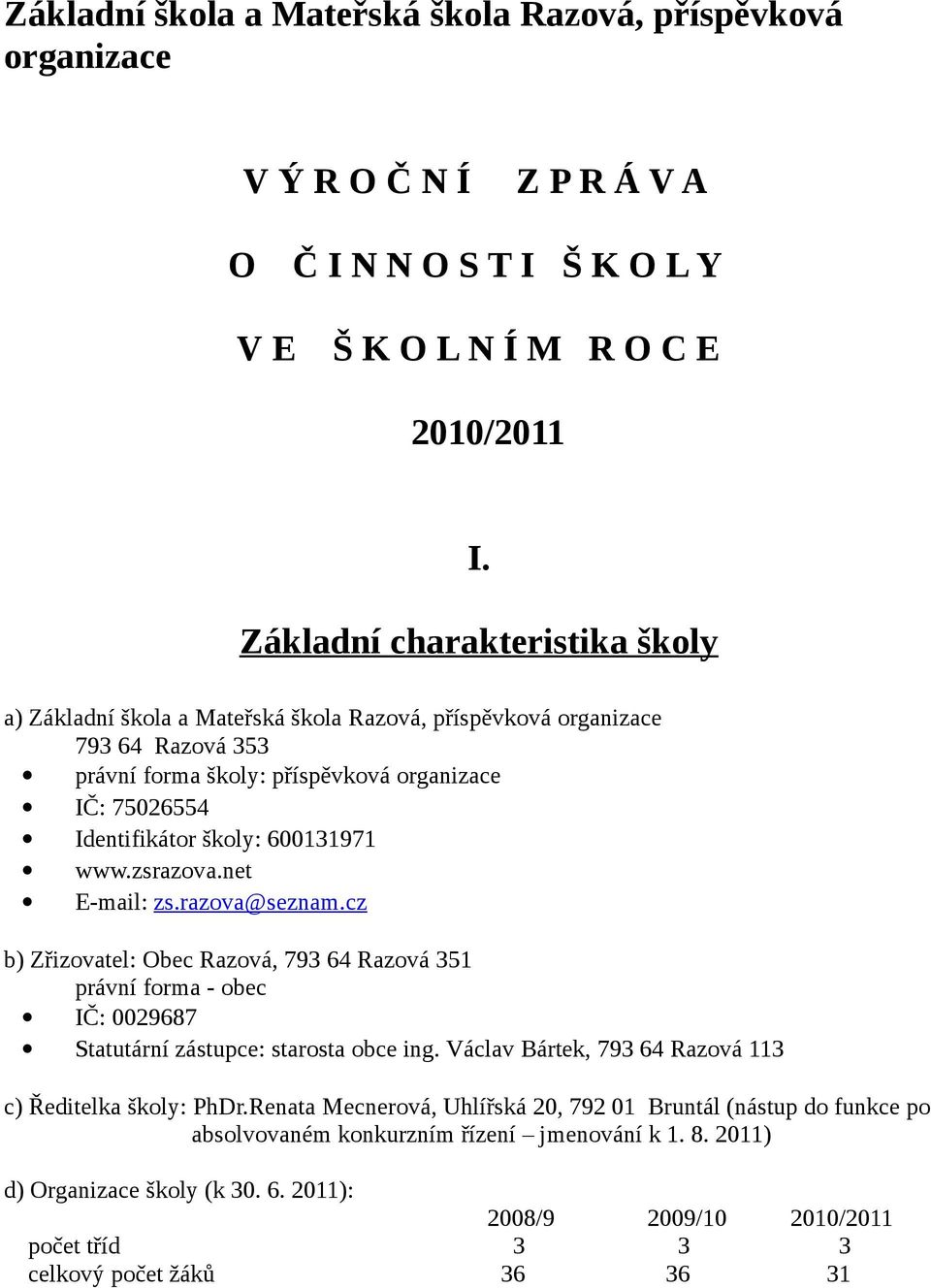 600131971 www.zsrazova.net E-mail: zs.razova@seznam.cz b) Zřizovatel: Obec Razová, 793 64 Razová 351 právní forma - obec IČ: 0029687 Statutární zástupce: starosta obce ing.