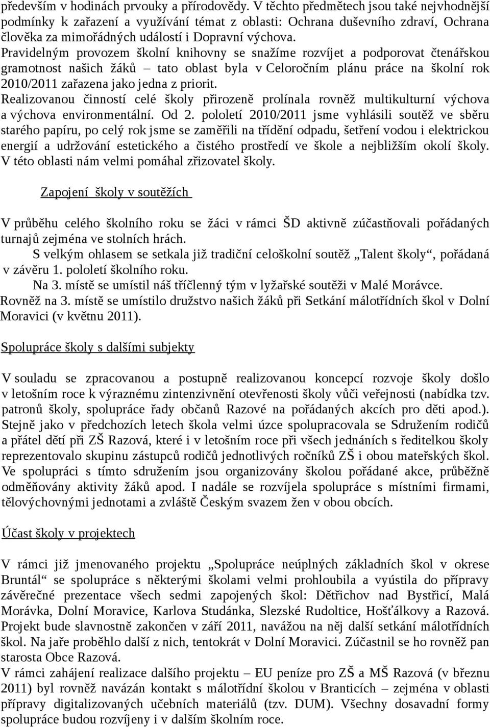 Pravidelným provozem školní knihovny se snažíme rozvíjet a podporovat čtenářskou gramotnost našich žáků tato oblast byla v Celoročním plánu práce na školní rok 2010/2011 zařazena jako jedna z priorit.