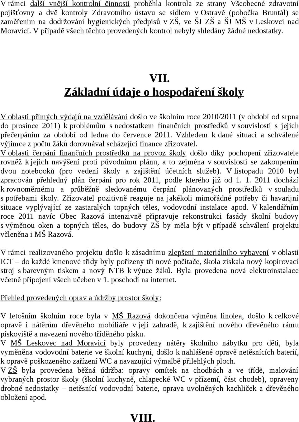 Základní údaje o hospodaření školy V oblasti přímých výdajů na vzdělávání došlo ve školním roce 2010/2011 (v období od srpna do prosince 2011) k problémům s nedostatkem finančních prostředků v