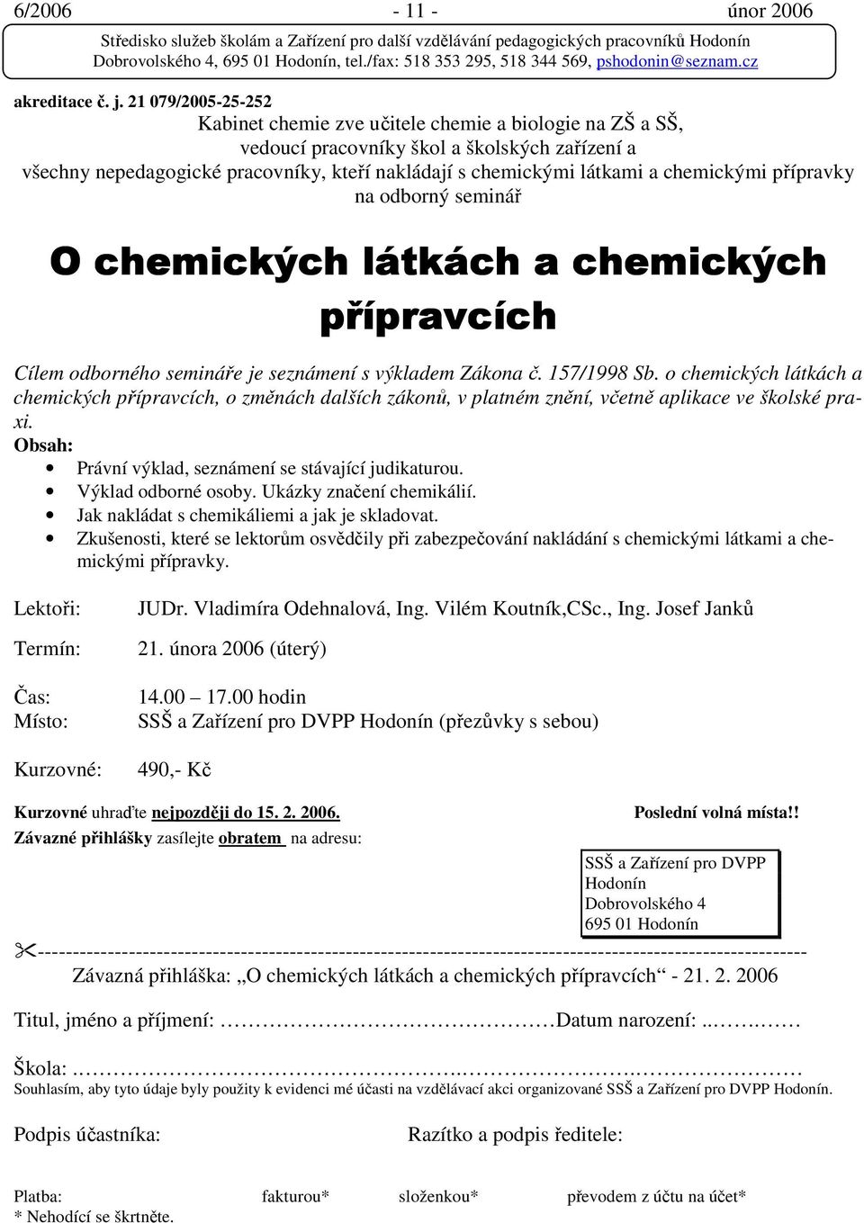 chemickými přípravky na odborný seminář O chemických látkách a chemických přípravcích Cílem odborného semináře je seznámení s výkladem Zákona č. 157/1998 Sb.