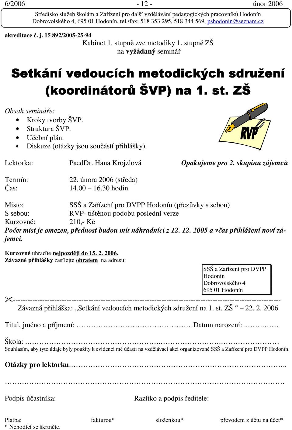 30 hodin (přezůvky s sebou) S sebou: RVP- tištěnou podobu poslední verze 210,- Kč Počet míst je omezen, přednost budou mít náhradníci z 12. 12. 2005 a včas přihlášení noví zájemci.