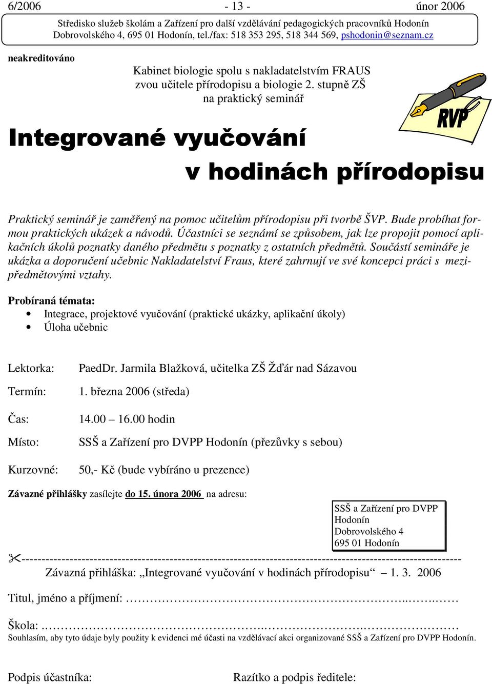 Bude probíhat formou praktických ukázek a návodů. Účastníci se seznámí se způsobem, jak lze propojit pomocí aplikačních úkolů poznatky daného předmětu s poznatky z ostatních předmětů.