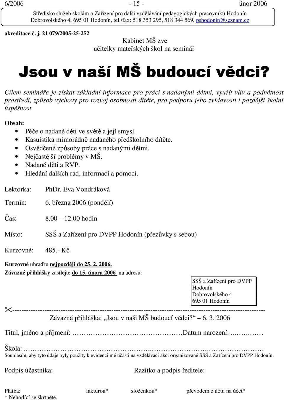 úspěšnost. Obsah: Péče o nadané děti ve světě a její smysl. Kasuistika mimořádně nadaného předškolního dítěte. Osvědčené způsoby práce s nadanými dětmi. Nejčastější problémy v MŠ. Nadané děti a RVP.