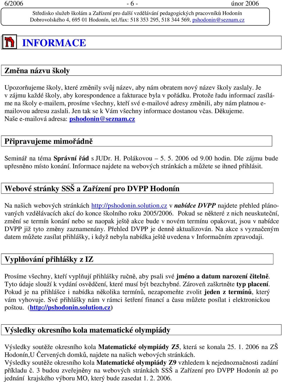 Protože řadu informací zasíláme na školy e-mailem, prosíme všechny, kteří své e-mailové adresy změnili, aby nám platnou e- mailovou adresu zaslali. Jen tak se k Vám všechny informace dostanou včas.