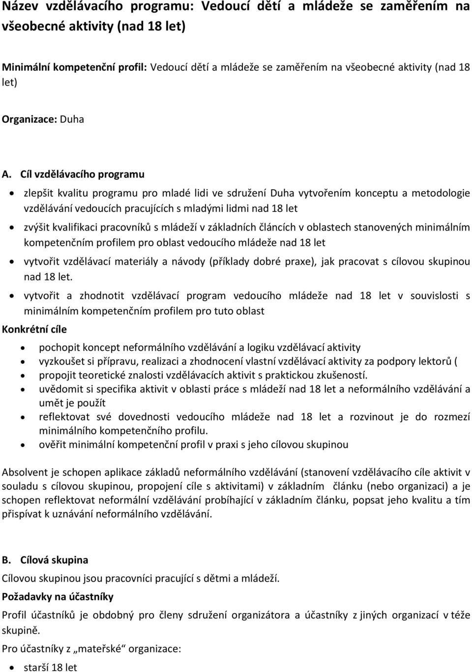 Cíl vzdělávacího zlepšit kvalitu pro mladé lidi ve sdružení Duha vytvořením konceptu a metodologie vzdělávání vedoucích pracujících s mladými lidmi nad 18 let zvýšit kvalifikaci pracovníků s mládeží