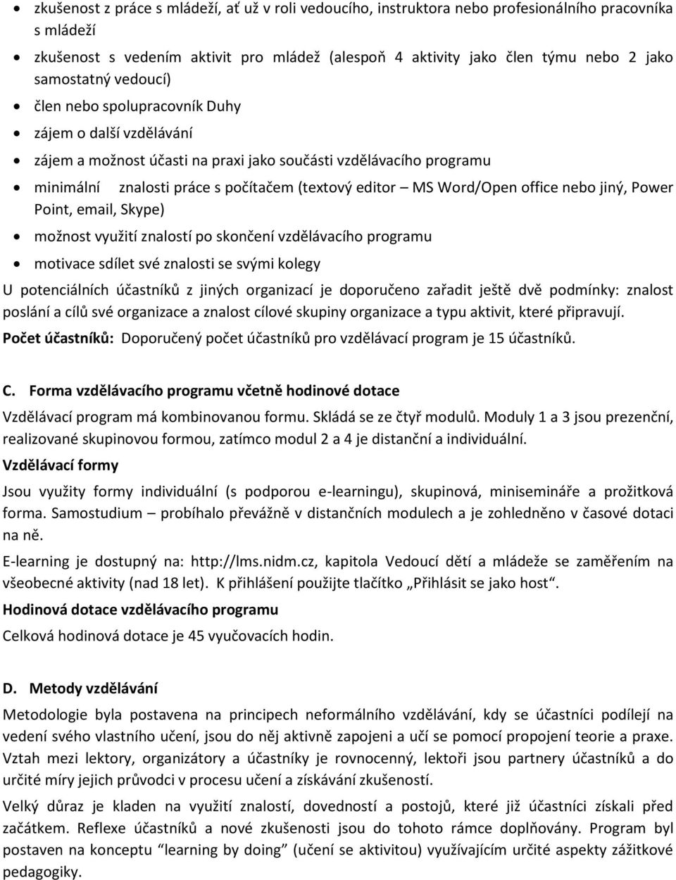 office nebo jiný, Power Point, email, Skype) možnost využití znalostí po skončení vzdělávacího motivace sdílet své znalosti se svými kolegy U potenciálních účastníků z jiných organizací je doporučeno