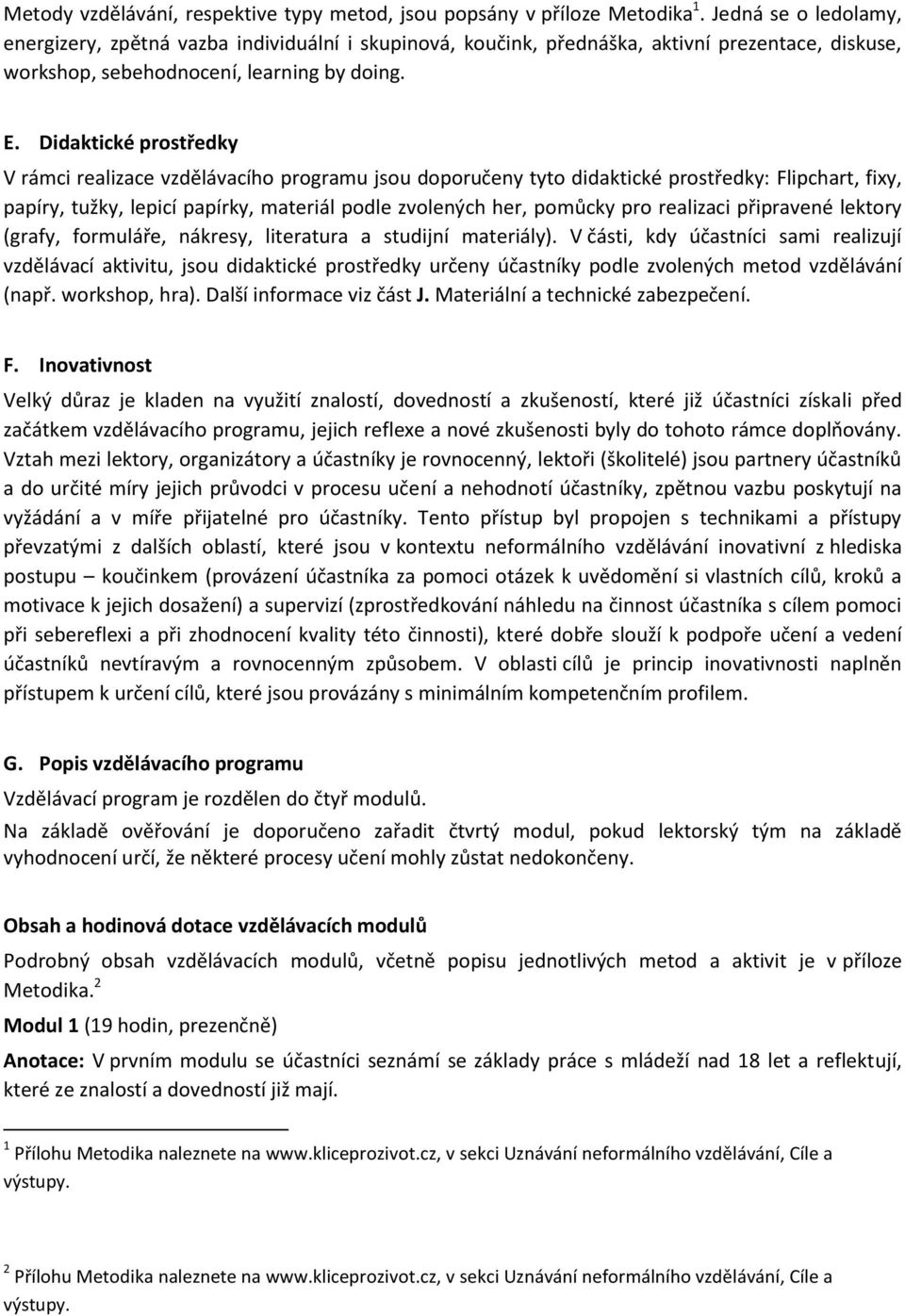 Didaktické prostředky V rámci realizace vzdělávacího jsou doporučeny tyto didaktické prostředky: Flipchart, fixy, papíry, tužky, lepicí papírky, materiál podle zvolených her, pomůcky pro realizaci