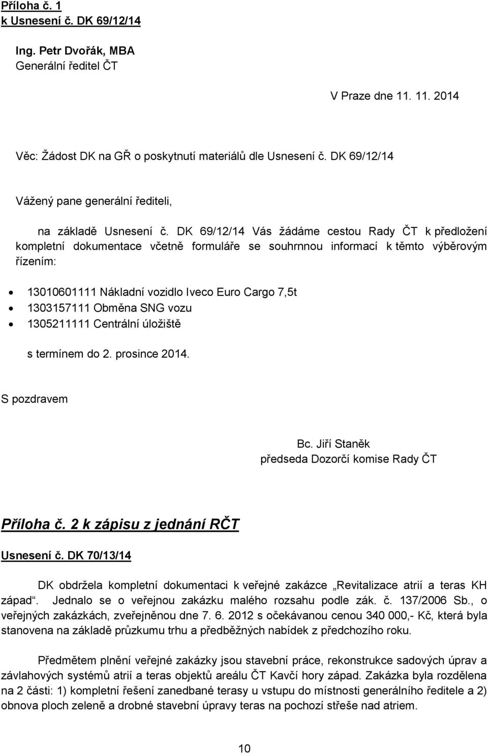 DK 69/12/14 Vás žádáme cestou k předložení kompletní dokumentace včetně formuláře se souhrnnou informací k těmto výběrovým řízením: 13010601111 Nákladní vozidlo Iveco Euro Cargo 7,5t 1303157111