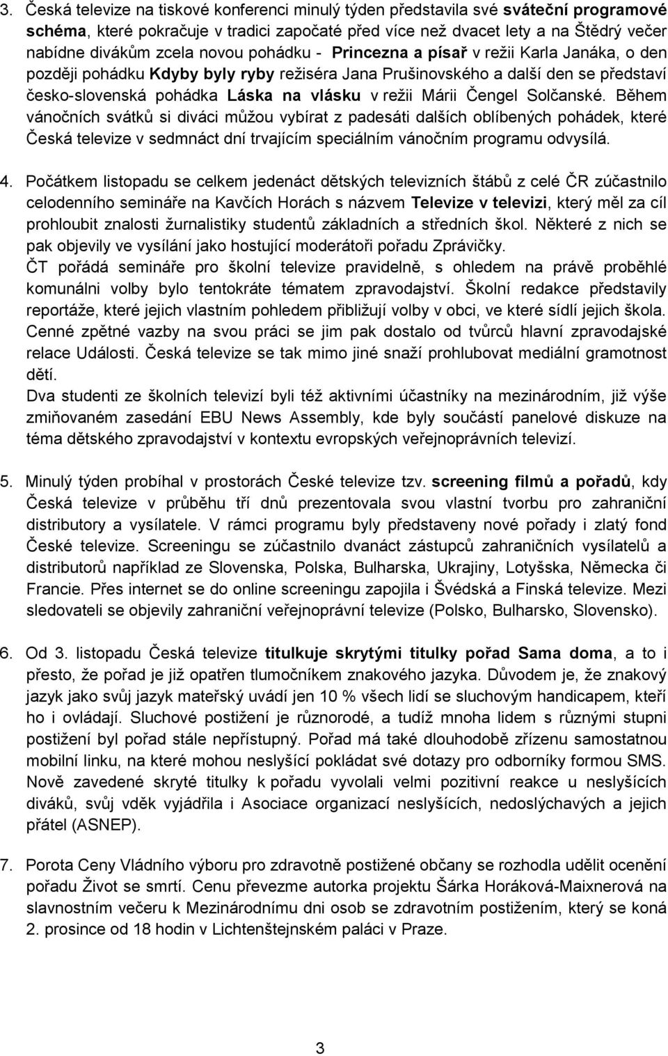 Márii Čengel Solčanské. Během vánočních svátků si diváci můžou vybírat z padesáti dalších oblíbených pohádek, které Česká televize v sedmnáct dní trvajícím speciálním vánočním programu odvysílá. 4.