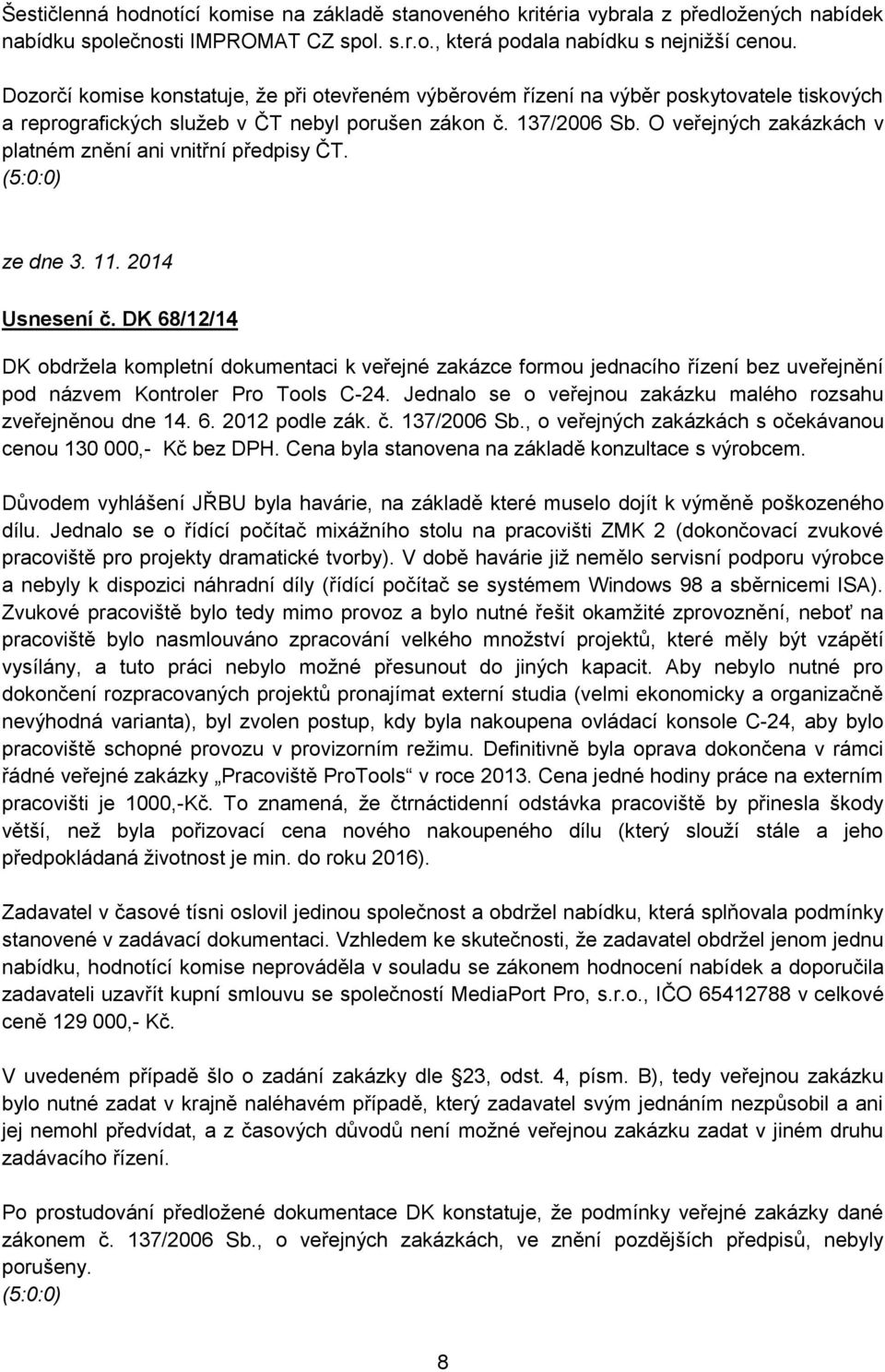 O veřejných zakázkách v platném znění ani vnitřní předpisy ČT. (5:0:0) ze dne 3. 11. 2014 Usnesení č.