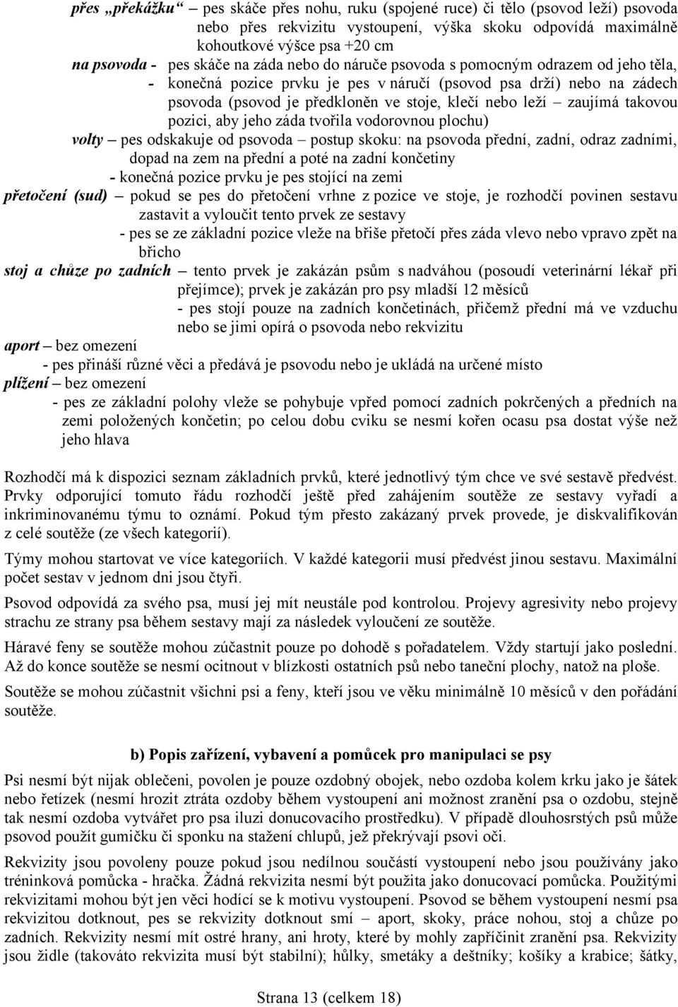 takovou pozici, aby jeho záda tvořila vodorovnou plochu) volty pes odskakuje od psovoda postup skoku: na psovoda přední, zadní, odraz zadními, dopad na zem na přední a poté na zadní končetiny -