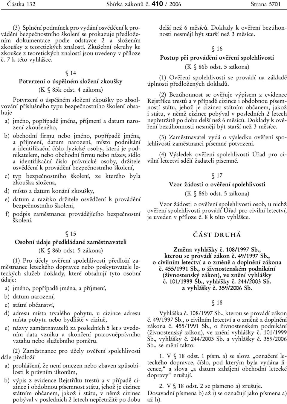 teoretickyâch znalostõâ. ZkusÏebnõÂ okruhy ke zkousïce z teoretickyâch znalostõâ jsou uvedeny v prïõâloze cï. 7 k teâto vyhlaâsïce. 14 PotvrzenõÂ o uâ speïsïâm slozï enõâ zkousïky (K 85k odst.