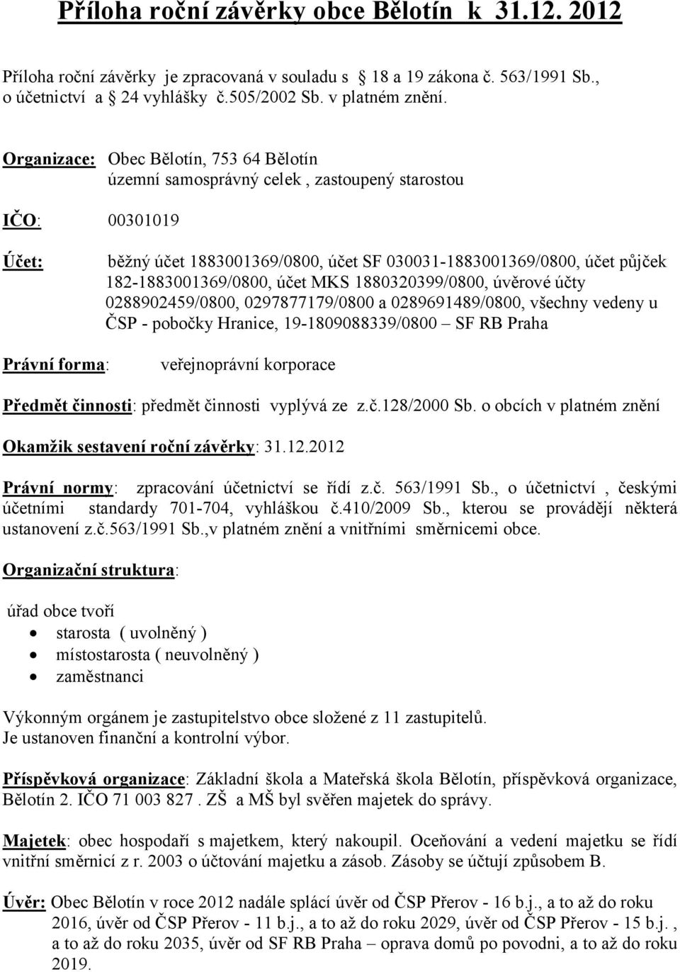 182-1883001369/0800, účet MKS 1880320399/0800, úvěrové účty 0288902459/0800, 0297877179/0800 a 0289691489/0800, všechny vedeny u ČSP - pobočky Hranice, 19-1809088339/0800 SF RB Praha Právní forma: