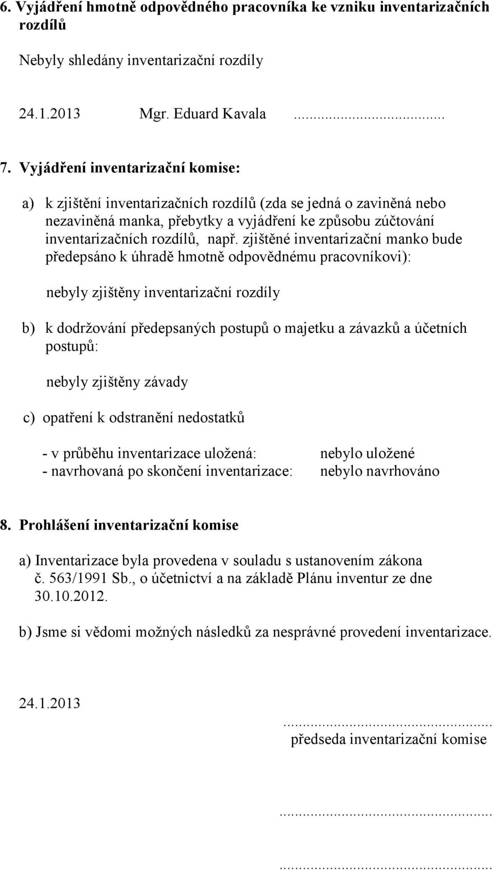 zjištěné inventarizační manko bude předepsáno k úhradě hmotně odpovědnému pracovníkovi): nebyly zjištěny inventarizační rozdíly b) k dodržování předepsaných postupů o majetku a závazků a účetních