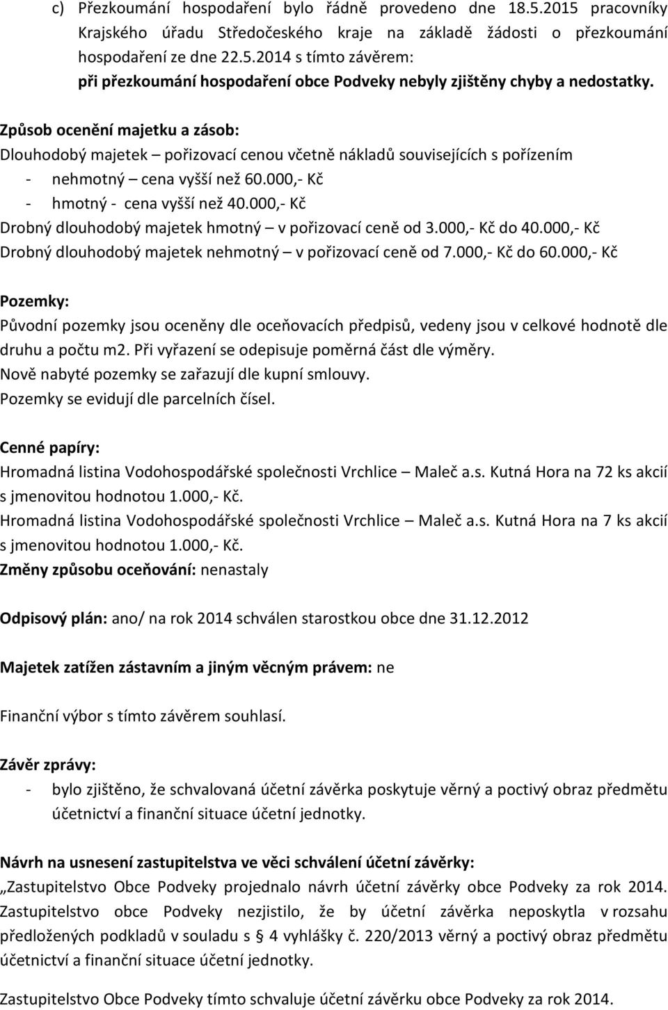 000,- Kč Drobný dlouhodobý majetek hmotný v pořizovací ceně od 3.000,- Kč do 40.000,- Kč Drobný dlouhodobý majetek nehmotný v pořizovací ceně od 7.000,- Kč do 60.