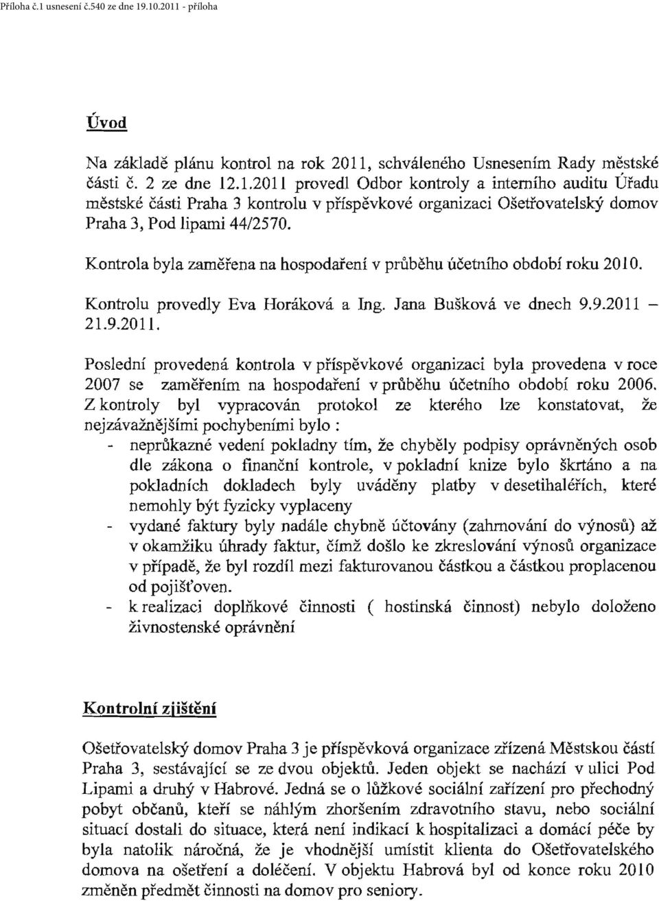 21.9.2011. Poslední provedená kontrola v příspěvkové organizaci byla provedena v roce 2007 se zaměřením na hospodaření v průběhu účetního období roku 2006.