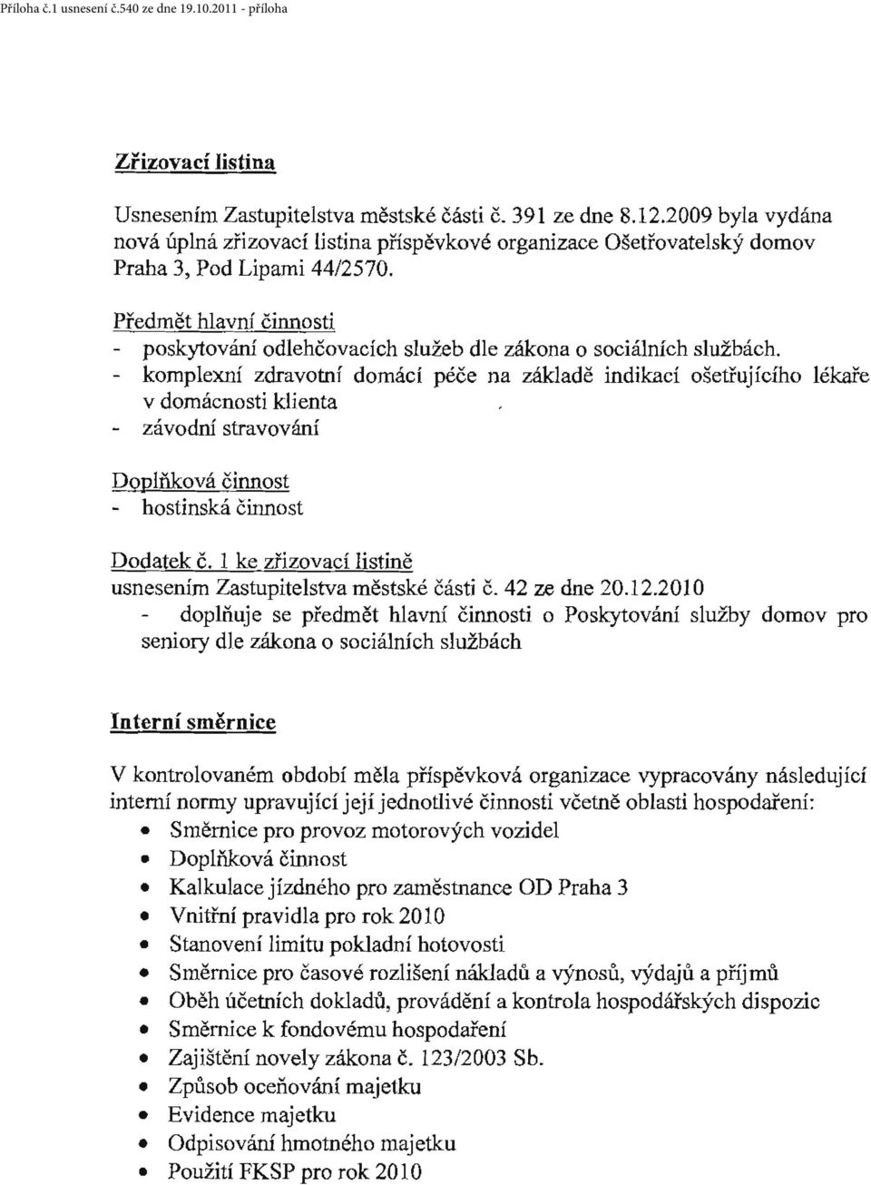 - komplexní zdravotní domácí péče na základě indikací ošetřujícího lékaře v domácnosti klienta - závodní stravování Doplňková činnost - hostinská činnost Dodatek č.