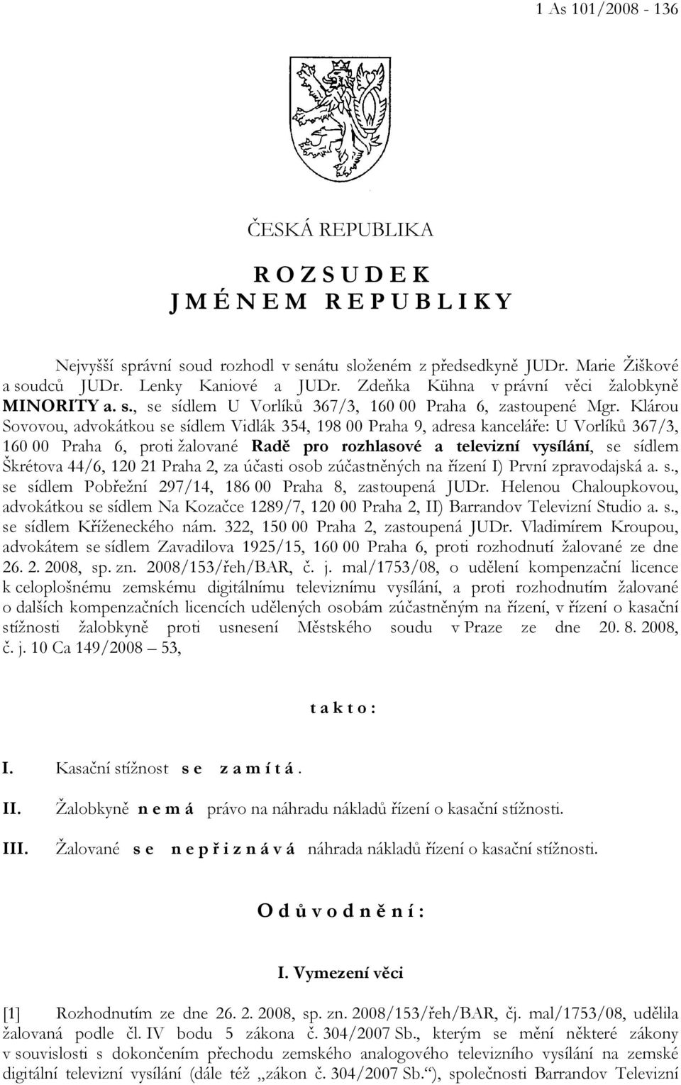 Klárou Sovovou, advokátkou se sídlem Vidlák 354, 198 00 Praha 9, adresa kanceláře: U Vorlíků 367/3, 160 00 Praha 6, proti žalované Radě pro rozhlasové a televizní vysílání, se sídlem Škrétova 44/6,