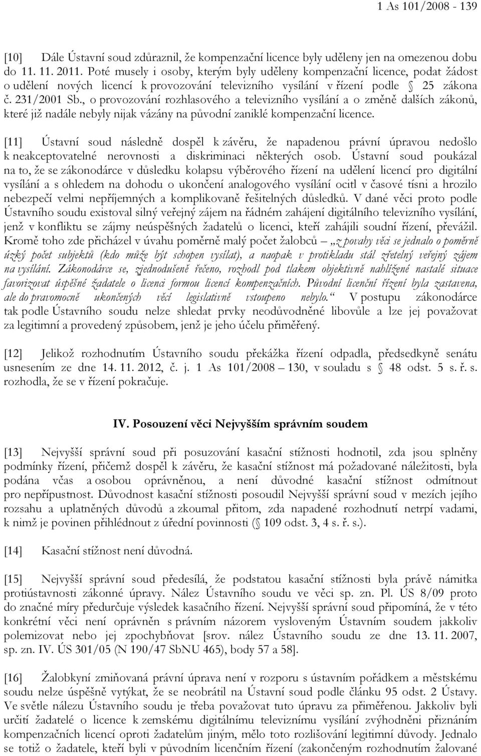 , o provozování rozhlasového a televizního vysílání a o změně dalších zákonů, které již nadále nebyly nijak vázány na původní zaniklé kompenzační licence.