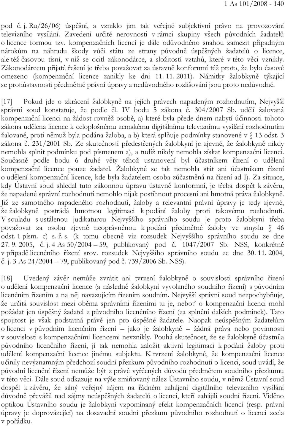 kompenzačních licencí je dále odůvodněno snahou zamezit případným nárokům na náhradu škody vůči státu ze strany původně úspěšných žadatelů o licence, ale též časovou tísní, v níž se ocitl