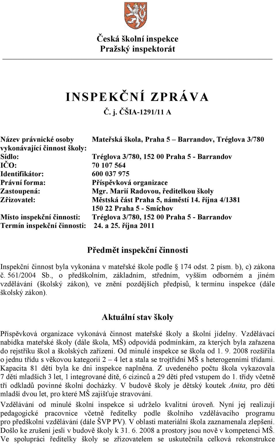 037 975 Právní forma: Příspěvková organizace Zastoupená: Mgr. Marií Radovou, ředitelkou školy Zřizovatel: Městská část Praha 5, náměstí 14.