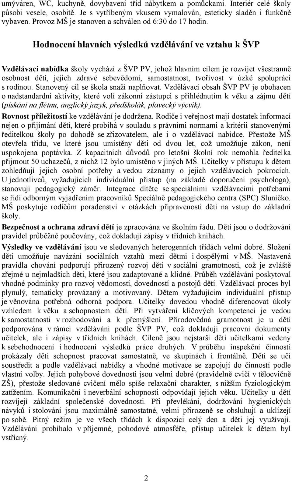 Hodnocení hlavních výsledků vzdělávání ve vztahu k ŠVP Vzdělávací nabídka školy vychází z ŠVP PV, jehož hlavním cílem je rozvíjet všestranně osobnost dětí, jejich zdravé sebevědomí, samostatnost,