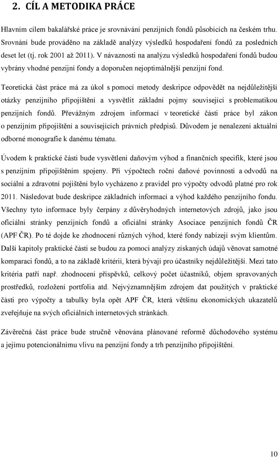 V návaznosti na analýzu výsledků hospodaření fondů budou vybrány vhodné penzijní fondy a doporučen nejoptimálnější penzijní fond.