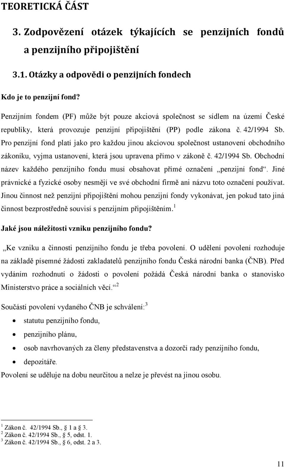 Pro penzijní fond platí jako pro kaţdou jinou akciovou společnost ustanovení obchodního zákoníku, vyjma ustanovení, která jsou upravena přímo v zákoně č. 42/1994 Sb.